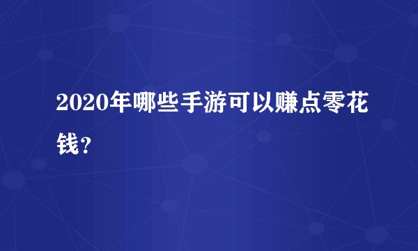 2020年哪些手游可以赚点零花钱？