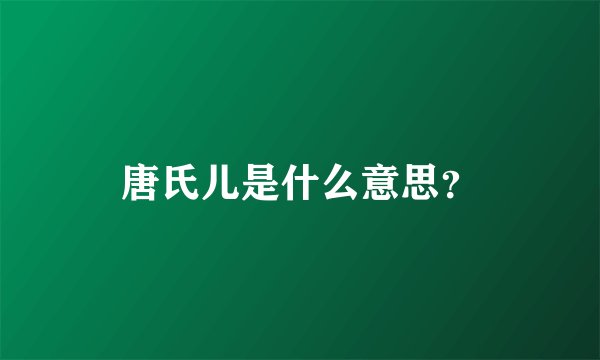 唐氏儿是什么意思？