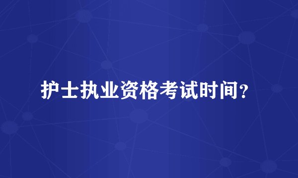 护士执业资格考试时间？