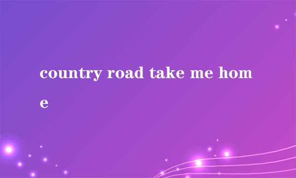 country road take me home