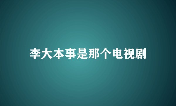 李大本事是那个电视剧