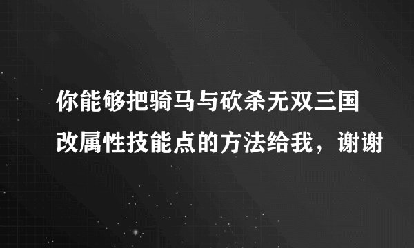 你能够把骑马与砍杀无双三国改属性技能点的方法给我，谢谢