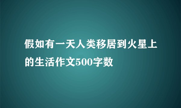 假如有一天人类移居到火星上的生活作文500字数
