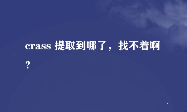crass 提取到哪了，找不着啊？