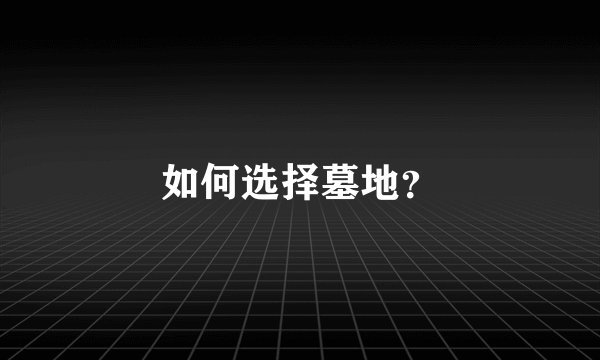 如何选择墓地？