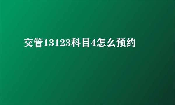 交管13123科目4怎么预约
