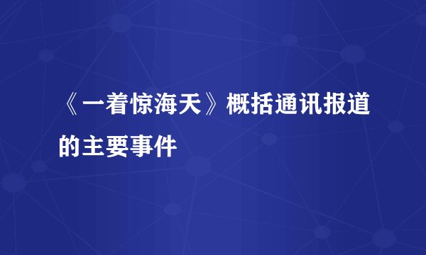 《一着惊海天》概括通讯报道的主要事件