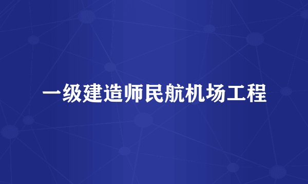 一级建造师民航机场工程