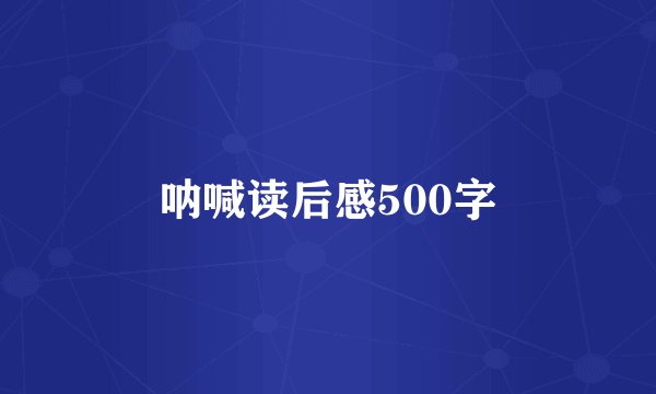 呐喊读后感500字