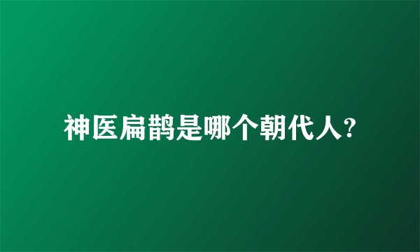 神医扁鹊是哪个朝代人?
