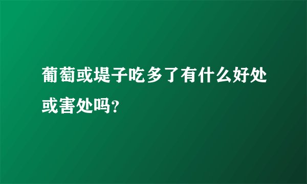 葡萄或堤子吃多了有什么好处或害处吗？