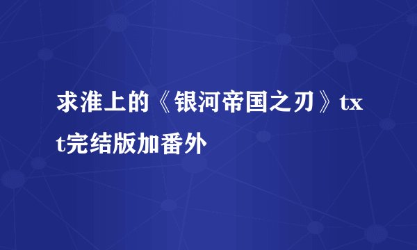 求淮上的《银河帝国之刃》txt完结版加番外