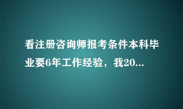 看注册咨询师报考条件本科毕业要6年工作经验，我2006年毕业，能在2011年12月份报考2012年度咨询师考试吗？