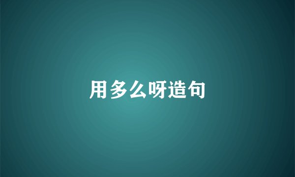 用多么呀造句