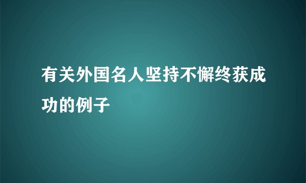 有关外国名人坚持不懈终获成功的例子