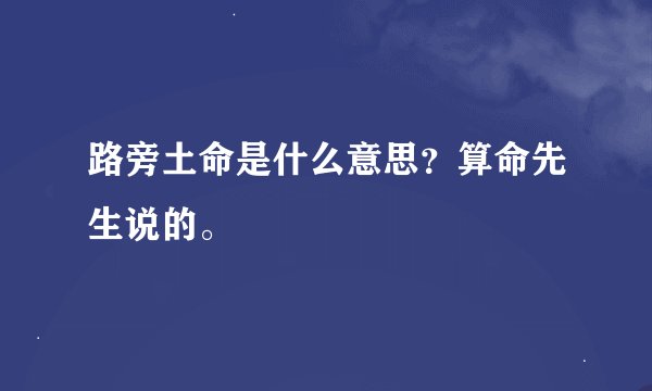 路旁土命是什么意思？算命先生说的。