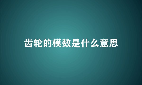 齿轮的模数是什么意思