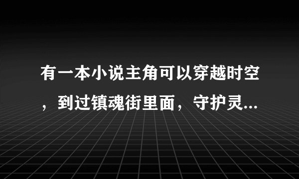 有一本小说主角可以穿越时空，到过镇魂街里面，守护灵是英雄联盟的英