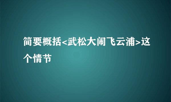 简要概括<武松大闹飞云浦>这个情节