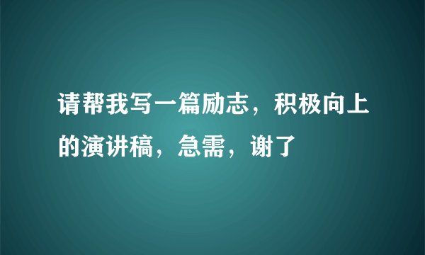 请帮我写一篇励志，积极向上的演讲稿，急需，谢了