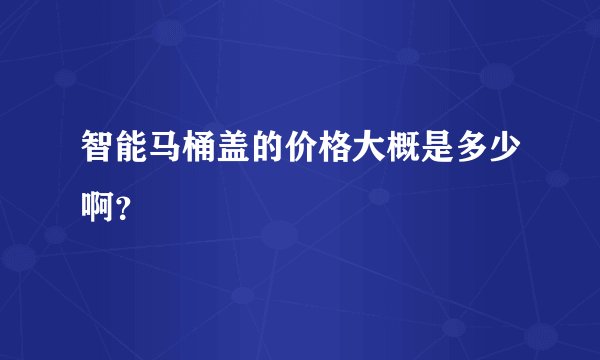 智能马桶盖的价格大概是多少啊？