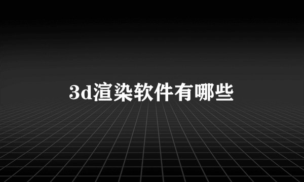 3d渲染软件有哪些