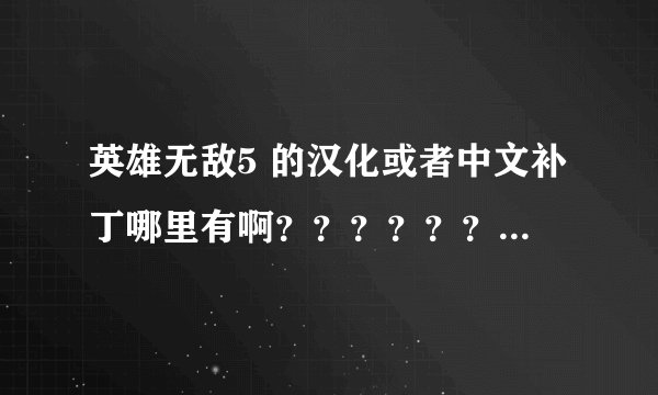 英雄无敌5 的汉化或者中文补丁哪里有啊？？？？？？？？？？？？？？？