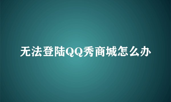 无法登陆QQ秀商城怎么办