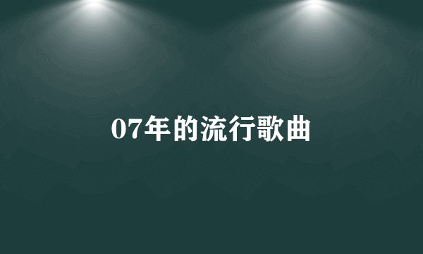 07年的流行歌曲