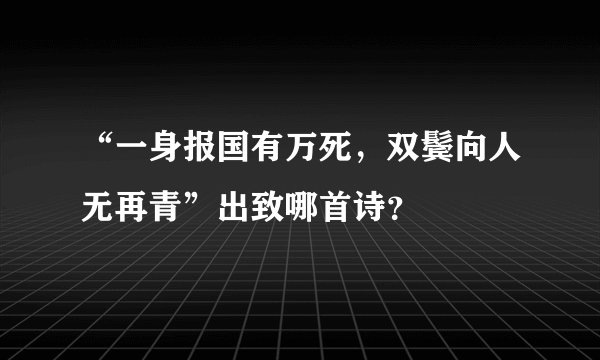 “一身报国有万死，双鬓向人无再青”出致哪首诗？