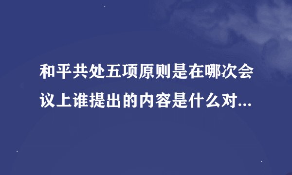 和平共处五项原则是在哪次会议上谁提出的内容是什么对促进世界和平有什么积极？