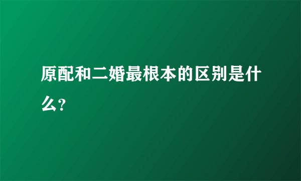 原配和二婚最根本的区别是什么？