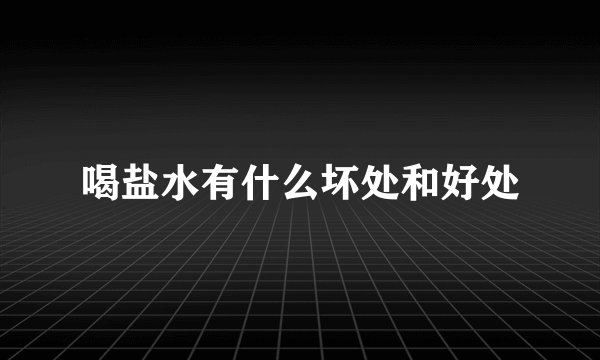 喝盐水有什么坏处和好处
