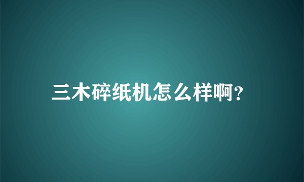 三木碎纸机怎么样啊？