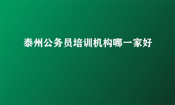 泰州公务员培训机构哪一家好
