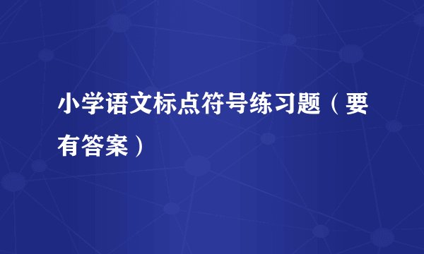 小学语文标点符号练习题（要有答案）