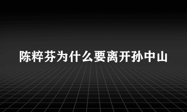 陈粹芬为什么要离开孙中山