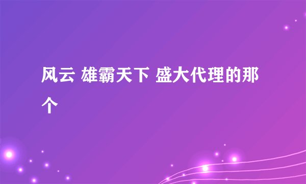风云 雄霸天下 盛大代理的那个