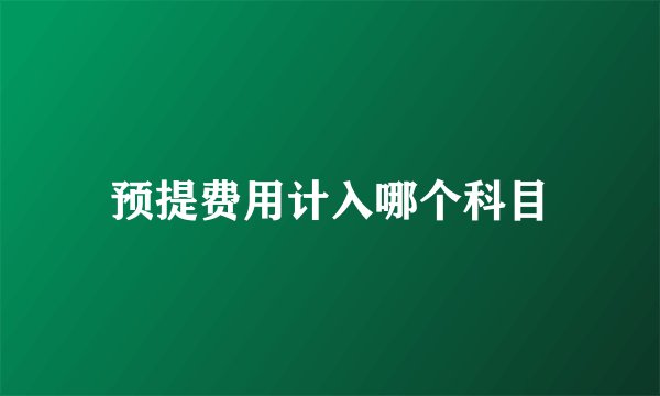 预提费用计入哪个科目