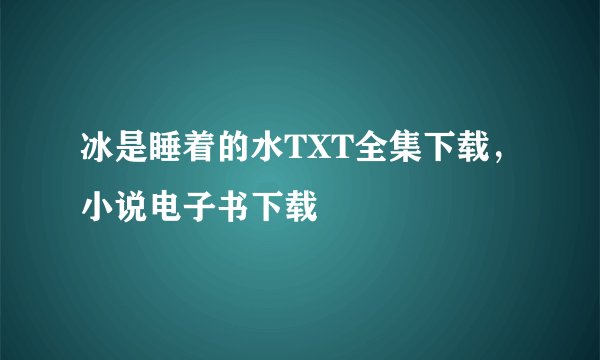 冰是睡着的水TXT全集下载，小说电子书下载