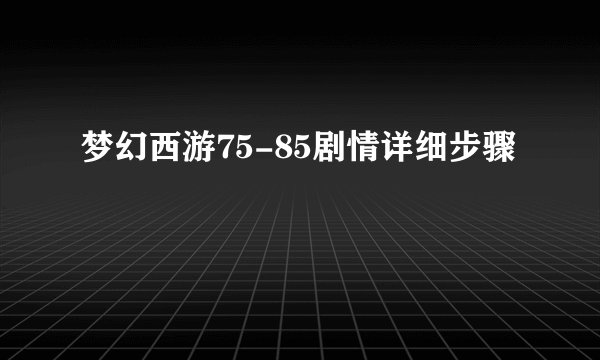 梦幻西游75-85剧情详细步骤