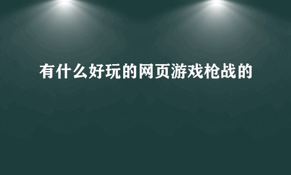 有什么好玩的网页游戏枪战的