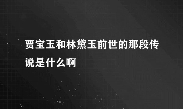 贾宝玉和林黛玉前世的那段传说是什么啊