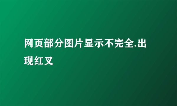 网页部分图片显示不完全.出现红叉