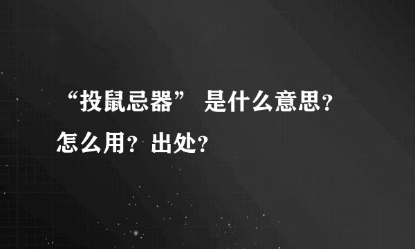 “投鼠忌器” 是什么意思？怎么用？出处？