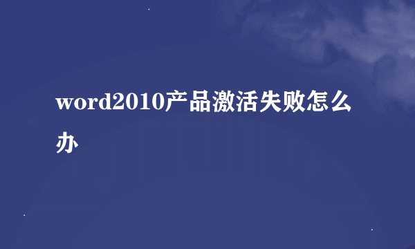 word2010产品激活失败怎么办