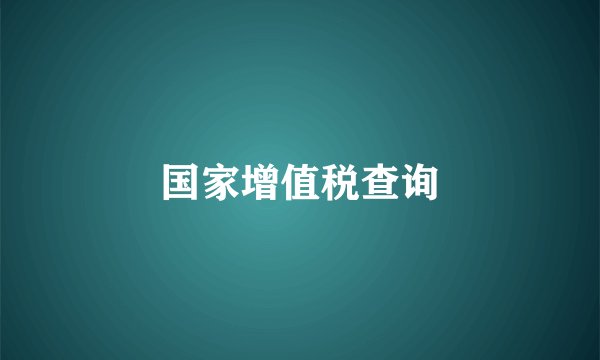 国家增值税查询