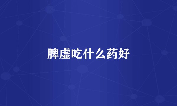 脾虚吃什么药好