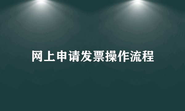 网上申请发票操作流程