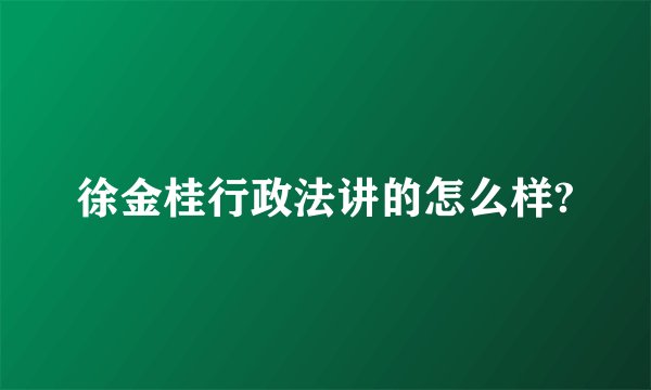 徐金桂行政法讲的怎么样?